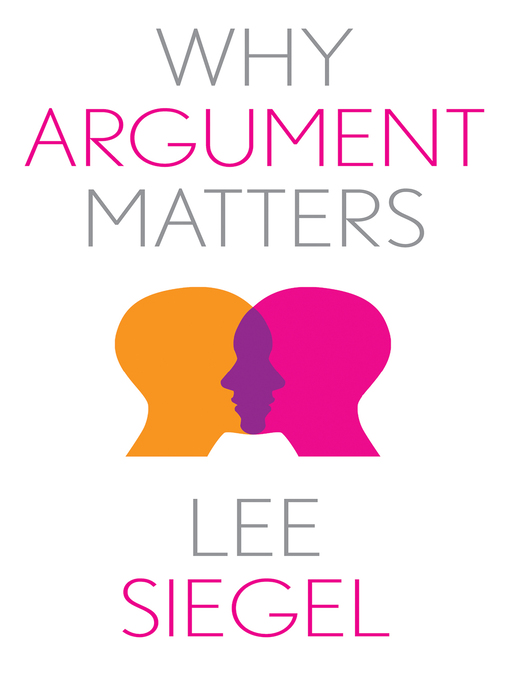 Title details for Why Argument Matters by Lee Siegel - Available